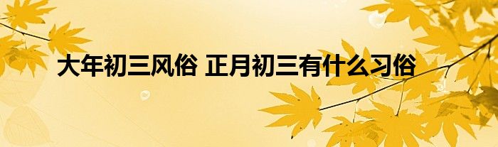 大年初三风俗正月初三有什么习俗