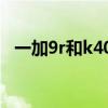 一加9r和k40屏幕（一加9r屏幕辣眼睛吗）