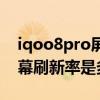 iqoo8pro屏幕刷新率是多少（iqoo8pro屏幕刷新率是多少）