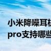 小米降噪耳机pro升级了哪些（小米降噪耳机pro支持哪些功能）