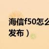 海信f50怎么下架了（海信F50  5G什么时候发布）