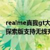 realme真我gt大师探索版与小米10s（realme真我GT大师探索版支持无线充电吗）