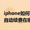 iphone如何关闭腾讯视频自动续费（iphone自动续费在哪里关闭）