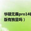 华硕无畏pro14锐龙版有多少个颜色（华硕无畏Pro15锐龙版有独显吗）