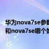 华为nova7se参数活力版与nova8se（华为nova8se高配版和nova7se哪个好）