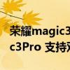 荣耀magic3pro支持双卡双待吗（荣耀magic3Pro 支持双卡双待吗）