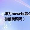 华为nova4e怎么设置微信视频美颜（华为Nova9Pro支持微信美颜吗）