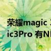 荣耀magic 3pro至臻版深度评测（荣耀magic3Pro 有NFC吗）