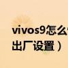 vivos9怎么恢复出厂设置（vivos9怎么恢复出厂设置）