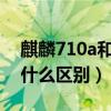 麒麟710a和710f区别（麒麟710a与710f有什么区别）