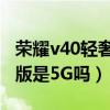 荣耀v40轻奢版5g怎么不显示（荣耀v40轻奢版是5G吗）