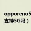 opporeno5pro5g手机壳（opporeno5pro支持5G吗）