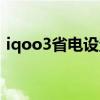 iqoo3省电设置（iqoo7怎么设置省电模式）