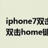 iphone7双击home半屏什么意思（iphone6双击home键能不能显示半屏）