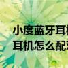 小度蓝牙耳机怎么配对（小度S1真无线智能耳机怎么配对）