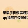 苹果手机锁屏通知qq可以不显示内容吗（iPhone6如何设置qq提醒在锁屏中不显示具体内容）