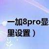 一加8pro显示设置（一加9pro通知数量在哪里设置）