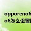 opporeno6怎么设置屏幕分辨率（opporeno6怎么设置屏幕共享）