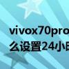 vivox70pro和x60pro比较（vivoX70Pro怎么设置24小时制）