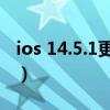 ios 14.5.1更新内容（iOS 14.5.1可以降级么）