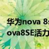 华为nova 8se活力版和nove7se 5g（华为Nova8SE活力版是5G吗）