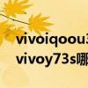 vivoiqoou3和y73s对比哪个好（iqoou3和vivoy73s哪个好）