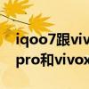 iqoo7跟vivox60pro哪个值得入手（iqoo7pro和vivox60pro 哪个好）