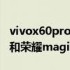 vivox60pro和荣耀magic3pro（荣耀60Pro和荣耀magic3Pro的区别）