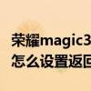 荣耀magic3返回键怎么用（荣耀magic3Pro怎么设置返回键）