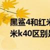 黑鲨4和红米k40哪个性价比高（黑鲨4和红米k40区别是什么）