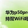 华为p50pro支持双wifi吗（华为P50Pro支持双WiFi吗）