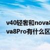 v40轻奢和nova8对比哪个更好（荣耀v40轻奢版和华为Nova8Pro有什么区别）