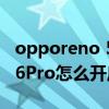 opporeno 5怎么关闭感应亮屏（opporeno6Pro怎么开启通知亮屏）