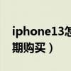 iphone13怎么分期购买（iPhone13怎么分期购买）