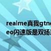 realme真我gtneo闪速版和普通版区别（realme真我GTNeo闪速版是双扬声吗）