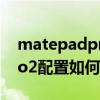 matepadpro2高通配置（华为MatePadPro2配置如何）