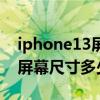 iphone13屏幕尺寸是多少（iPhone13系列屏幕尺寸多少）