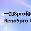 一加8pro和opporeno5pro（一加9和oppoReno5pro 哪个好）