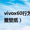 vivox60行为壁纸怎么设置（vivoX70怎么设置壁纸）