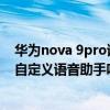 华为nova 9pro语音助手呼唤不醒了（华为nova9Pro支持自定义语音助手吗）