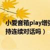 小爱音箱play增强版怎么连续对话（小爱音箱Play增强版支持连续对话吗）