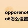 opporeno6怎么设置锁屏步数（OPPOReno6怎么设置锁屏）