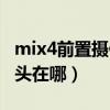 mix4前置摄像头明显吗（小米mix4前置摄像头在哪）