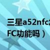 三星a52nfc怎样复制门禁卡（三星F52支持NFC功能吗）