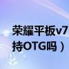 荣耀平板v7 pro支持otg吗（荣耀平板V7支持OTG吗）