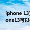 iphone 13无法使用applewatch解锁（iPhone13可以使用AppleWatch解锁吗）