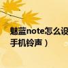 魅蓝note怎么设置铃声器（魅蓝note怎么设置自己下载的手机铃声）