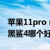 苹果11pro max和黑鲨4pro（小米11Pro和黑鲨4哪个好）