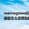 realmegtneo闪速版如何设置屏幕（realme真我gtneo闪速版怎么设置抬起亮屏）