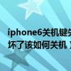 iphone6关机键失灵总是跳自动关机（苹果iphone6关机键坏了该如何关机）